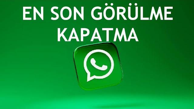 Whatsapp En Son Görülme Kapatma