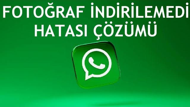 Whatsapp Fotoğraf İndirilemedi Hatası Çözümü