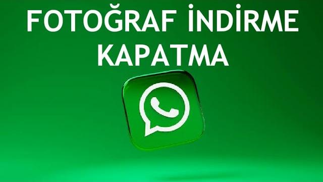 Whatsapp Fotoğraf İndirme Kapatma