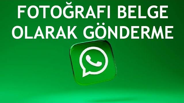 Whatsapp Fotoğrafı Belge Olarak Gönderme Nasıl Yapılır?