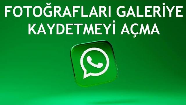 Whatsapp Fotoğrafları Galeriye Kaydetmeyi Açma