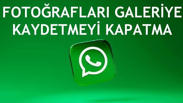 Whatsapp Fotoğrafları Galeriye Kaydetmeyi Kapatma