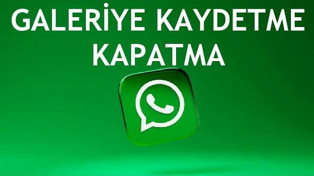 Whatsapp Galeriye Kaydetme Kapatma