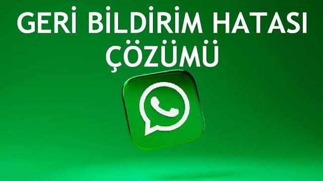 Whatsapp Geri Bildirim Hatası Çözümü