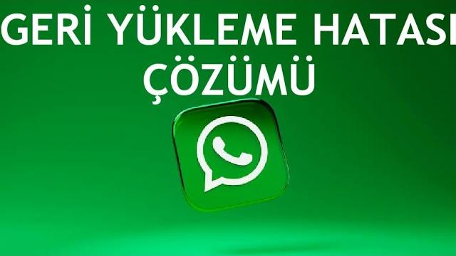 Whatsapp Geri Yükleme Hatası Çözümü