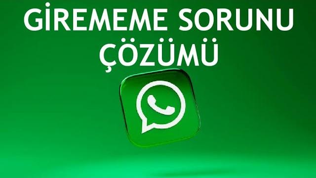 Whatsapp Girememe Sorunu Çözümü