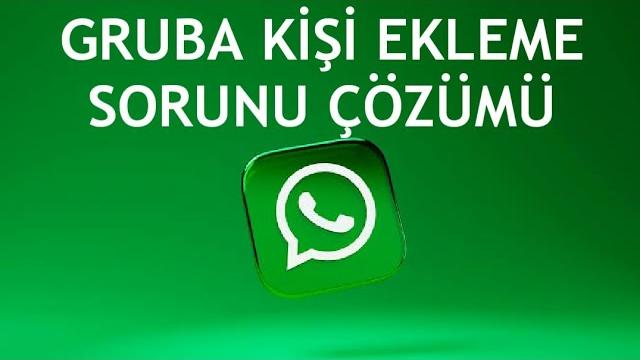 Whatsapp Gruba Kişi Ekleme Sorunu Çözümü