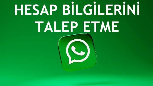 Whatsapp Hesap Bilgilerini Talep Etme Nasıl Yapılır?