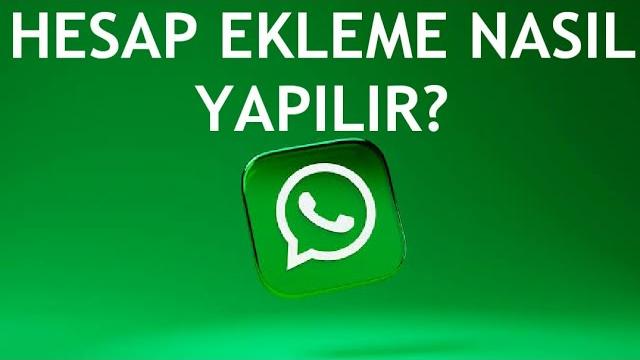Whatsapp Hesap Ekleme Nasıl Yapılır?