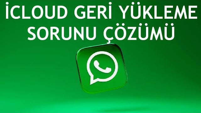 Whatsapp İcloud Geri Yükleme Sorunu Çözümü