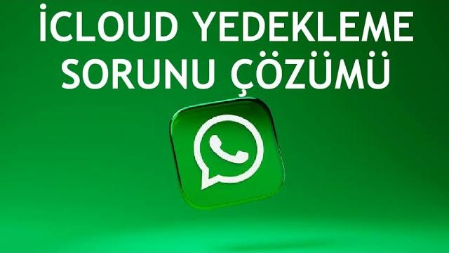 Whatsapp İcloud Yedekleme Sorunu Çözümü