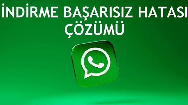 Whatsapp İndirme Başarısız Hatası Çözümü