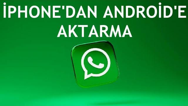 Whatsapp İphone'dan Android'e Aktarma Nasıl Yapılır?
