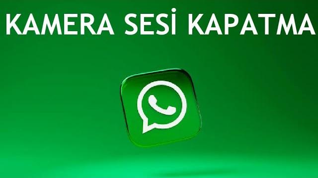 Whatsapp Kamera Sesi Kapatma Nasıl Yapılır?