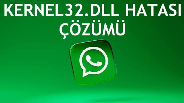 Whatsapp Kernel32.dll Hatası Çözümü