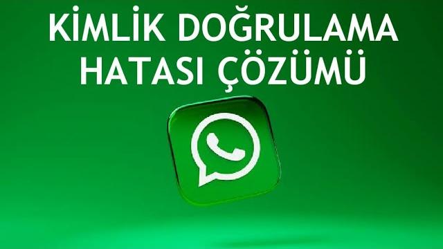 Whatsapp Kimlik Doğrulama Hatası Çözümü