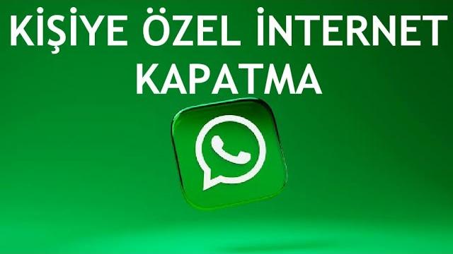 Whatsapp Kişiye Özel İnternet Kapatma