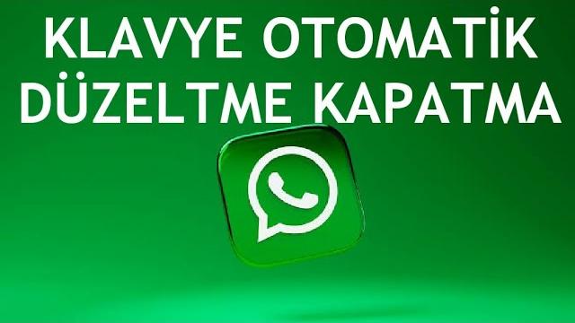 Whatsapp Klavye Otomatik Düzeltme Kapatma