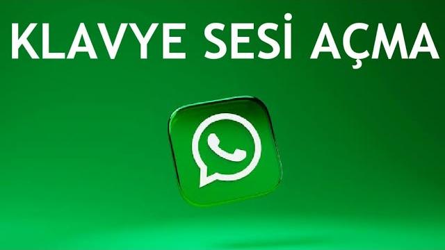 Whatsapp Klavye Sesi Açma Nasıl Yapılır?