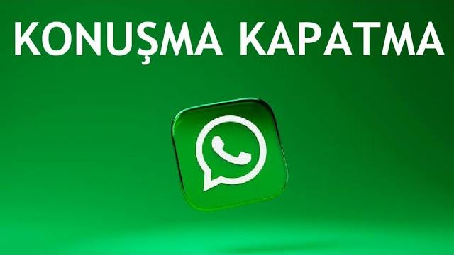 Whatsapp Konuşma Kapatma Nasıl Yapılır?