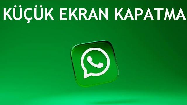 Whatsapp Küçük Ekran Kapatma Nasıl Yapılır?