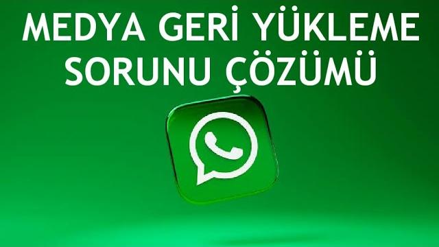 Whatsapp Medya Geri Yükleme Sorunu Çözümü