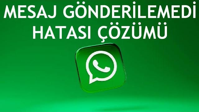 Whatsapp Mesaj Gönderilemedi Hatası Çözümü
