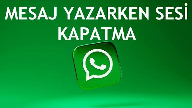 Whatsapp Mesaj Yazarken Sesi Kapatma