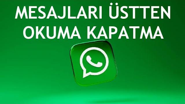 Whatsapp Mesajları Üstten Okuma Kapatma
