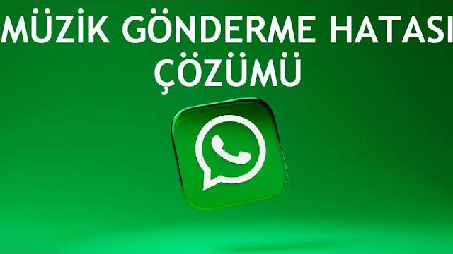 Whatsapp Müzik Gönderme Hatası Çözümü