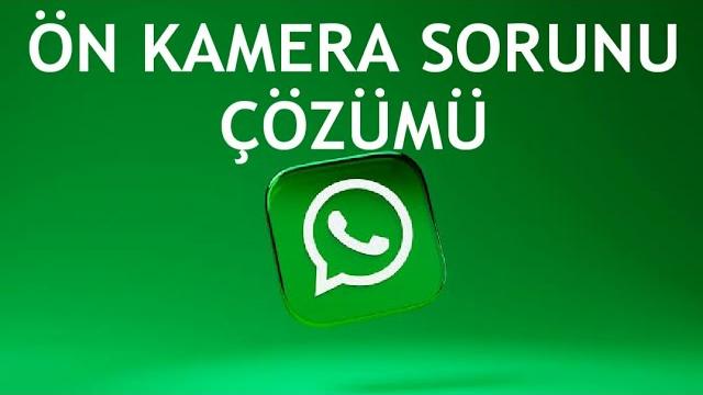 Whatsapp Ön Kamera Sorunu Çözümü