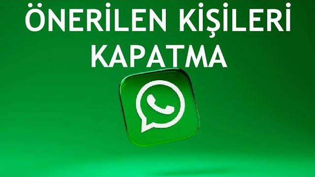 Whatsapp Önerilen Kişileri Kapatma Nasıl Yapılır?