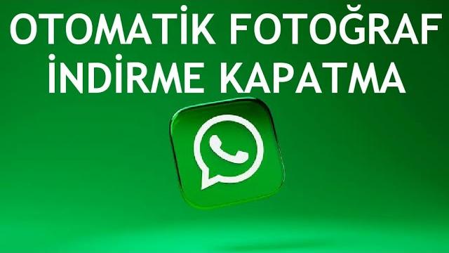 Whatsapp Otomatik Fotoğraf İndirme Kapatma