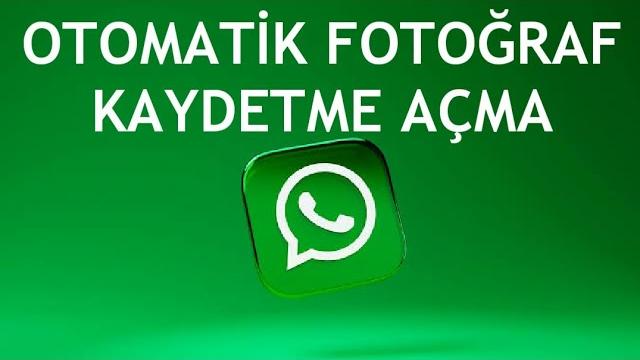 Whatsapp Otomatik Fotoğraf Kaydetmeyi Açma