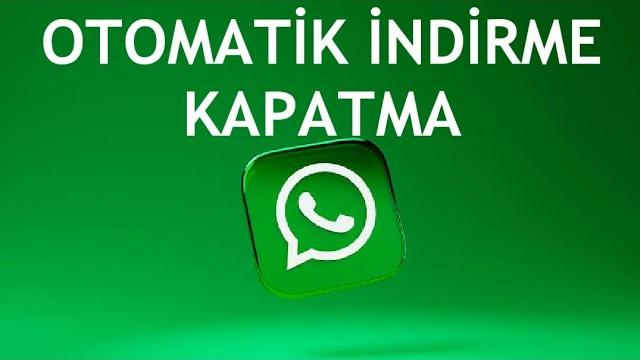 Whatsapp Otomatik İndirme Kapatma