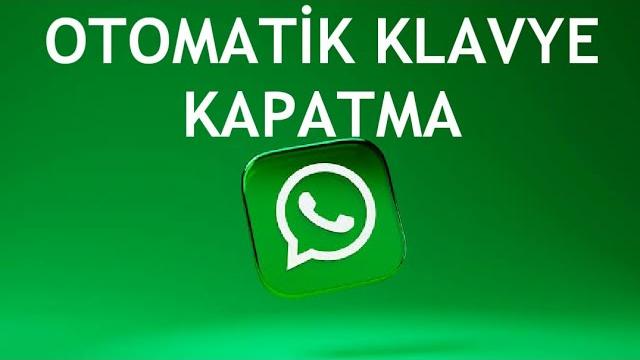 Whatsapp Otomatik Klavye Kapatma