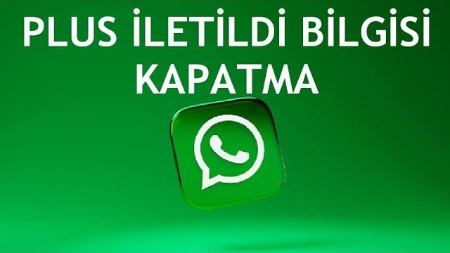 Whatsapp Plus İletildi Bilgisi Kapatma