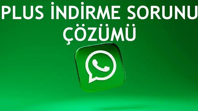Whatsapp Plus İndirme Sorunu Çözümü