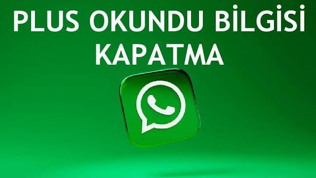 Whatsapp Plus Okundu Bilgisi Kapatma