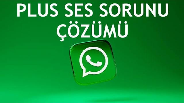 Whatsapp Plus Ses Sorunu Çözümü