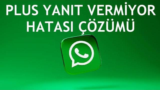Whatsapp Plus Yanıt Vermiyor Hatası Çözümü