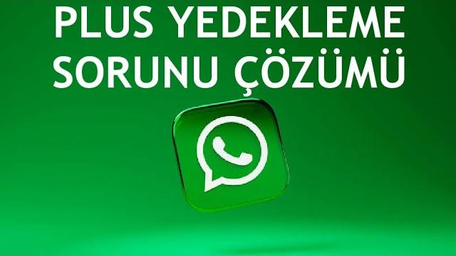 Whatsapp Plus Yedekleme Sorunu Çözümü