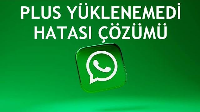 Whatsapp Plus Yüklenemedi Hatası Çözümü
