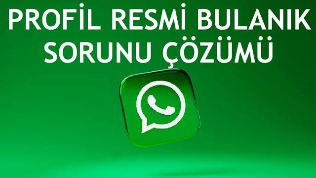 Whatsapp Profil Resmi Bulanık Sorunu Çözümü