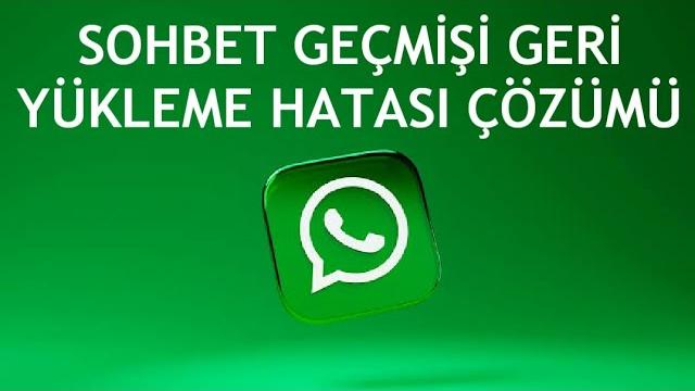 Whatsapp Sohbet Geçmişi Geri Yükleme Hatası Çözümü