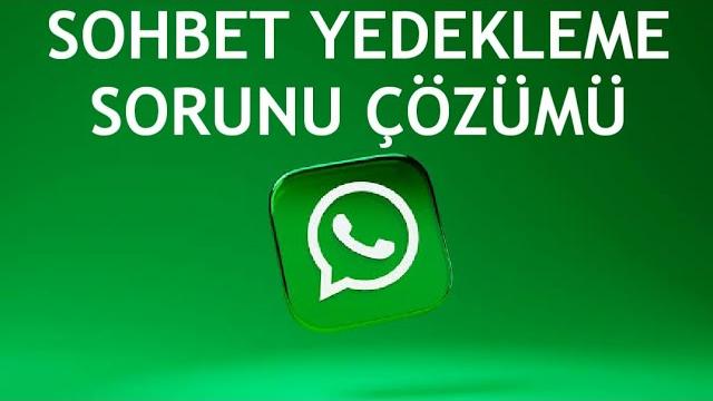 Whatsapp Sohbet Yedekleme Sorunu Çözümü