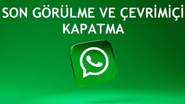 Whatsapp Son Görülme ve Çevrimiçi Kapatma