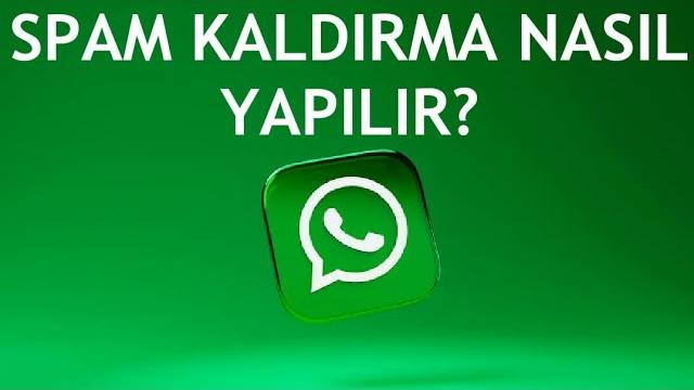 Whatsapp Spam Kaldırma Nasıl Yapılır?