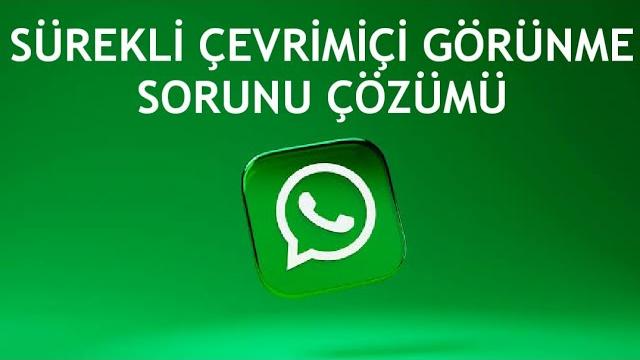 Whatsapp Sürekli Çevrimiçi Görünme Sorunu Çözümü