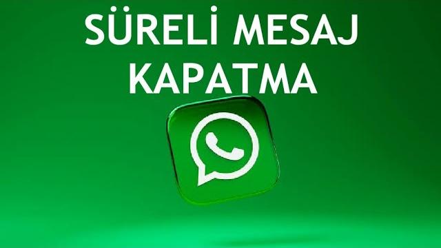 Whatsapp Süreli Mesaj Kapatma